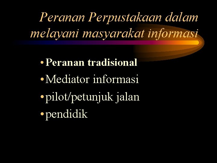 Peranan Perpustakaan dalam melayani masyarakat informasi • Peranan tradisional • Mediator informasi • pilot/petunjuk