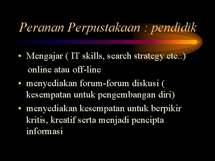 Peranan Perpustakaan : pendidik • Mengajar ( IT skills, search strategy etc. . )