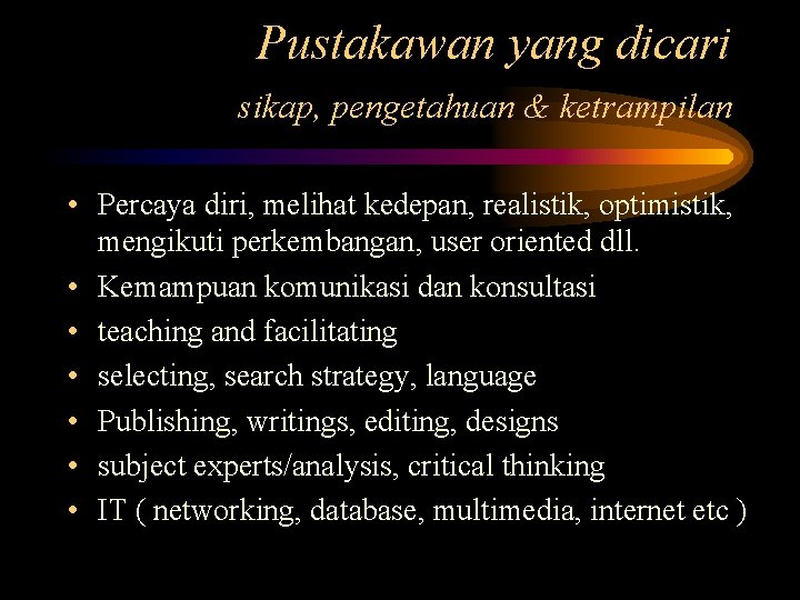 Pustakawan yang dicari sikap, pengetahuan & ketrampilan • Percaya diri, melihat kedepan, realistik, optimistik,