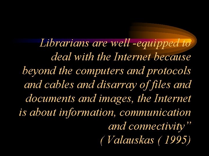 Librarians are well -equipped to deal with the Internet because beyond the computers and