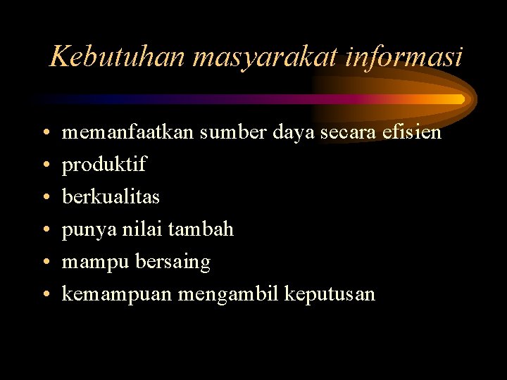 Kebutuhan masyarakat informasi • • • memanfaatkan sumber daya secara efisien produktif berkualitas punya