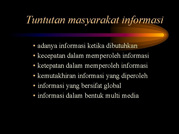 Tuntutan masyarakat informasi • adanya informasi ketika dibutuhkan • kecepatan dalam memperoleh informasi •
