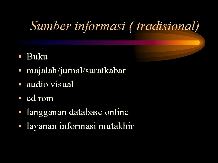 Sumber informasi ( tradisional) • • • Buku majalah/jurnal/suratkabar audio visual cd rom langganan