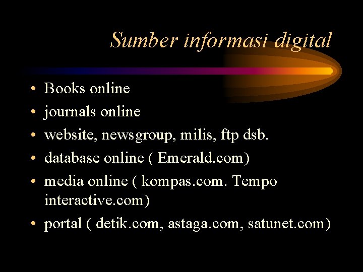 Sumber informasi digital • • • Books online journals online website, newsgroup, milis, ftp
