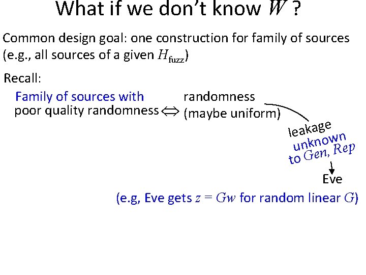 What if we don’t know W ? Common design goal: one construction for family