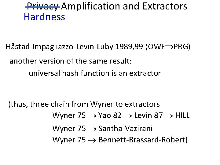 Privacy Amplification and Extractors Hardness Håstad-Impagliazzo-Levin-Luby 1989, 99 (OWF PRG) another version of the