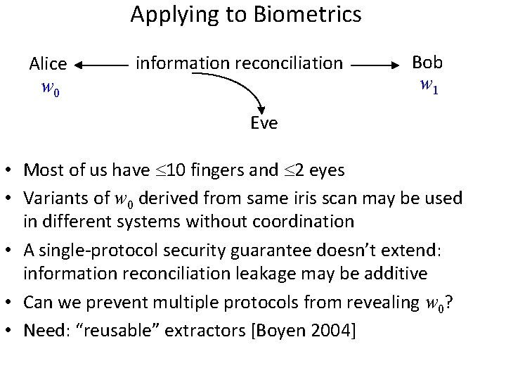 Applying to Biometrics Alice w 0 information reconciliation Bob w 1 Eve • Most