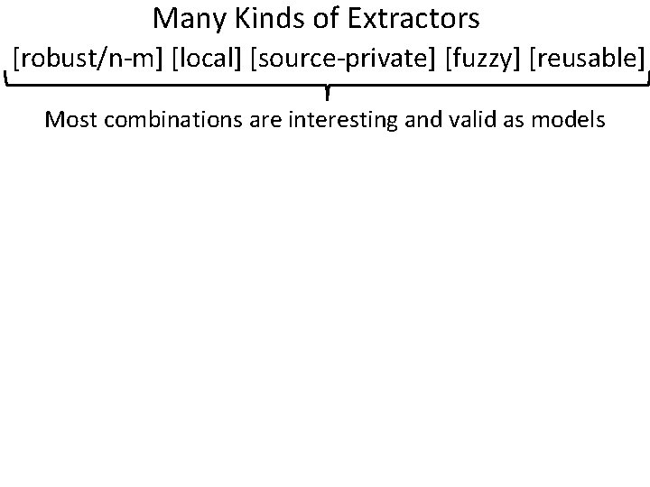 Many Kinds of Extractors [robust/n-m] [local] [source-private] [fuzzy] [reusable] Most combinations are interesting and