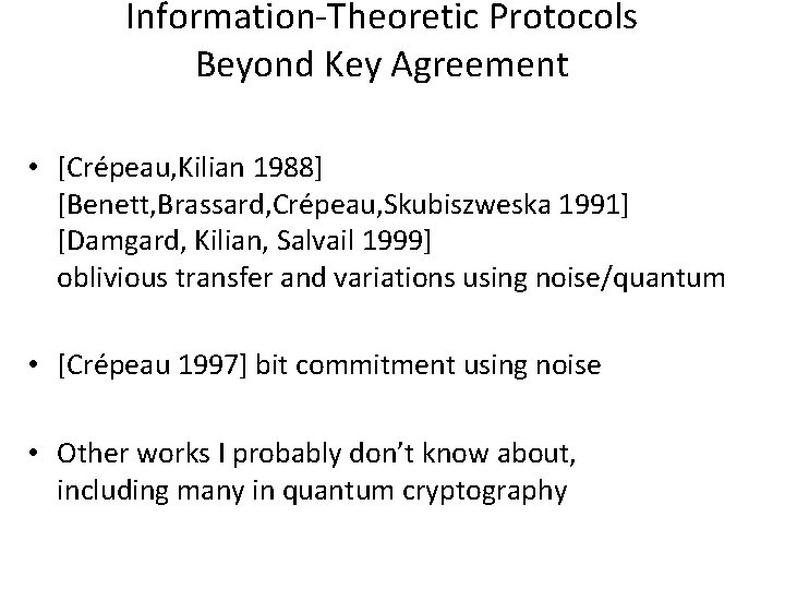 Information-Theoretic Protocols Beyond Key Agreement • [Crépeau, Kilian 1988] [Benett, Brassard, Crépeau, Skubiszweska 1991]