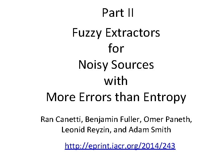 Part II Fuzzy Extractors for Noisy Sources with More Errors than Entropy Ran Canetti,