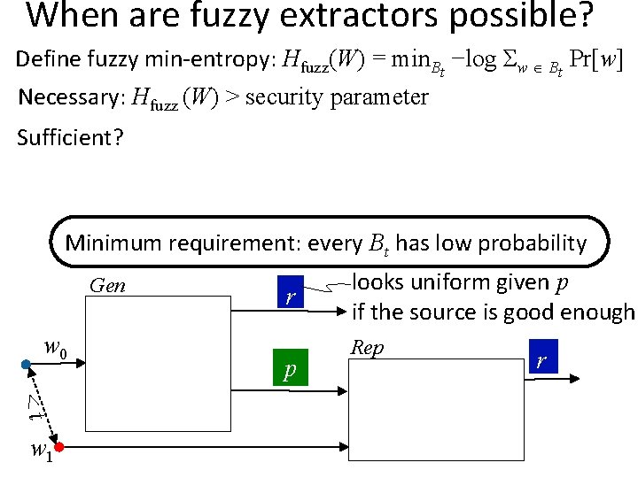 When are fuzzy extractors possible? Define fuzzy min-entropy: Hfuzz(W) = min. Bt −log Σw