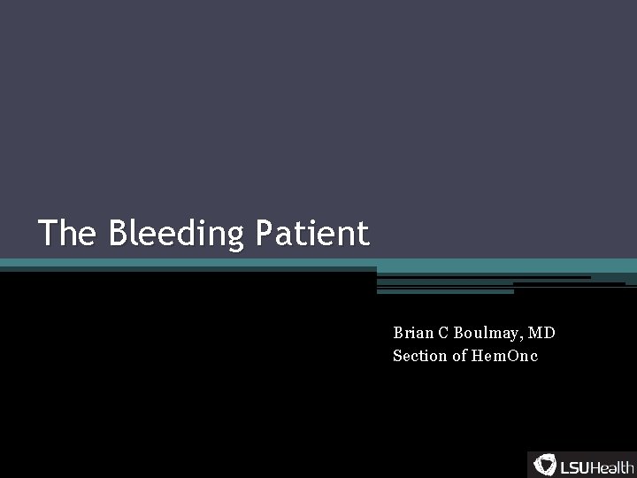 The Bleeding Patient Brian C Boulmay, MD Section of Hem. Onc 