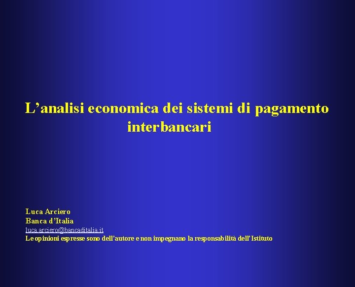 L’analisi economica dei sistemi di pagamento interbancari Luca Arciero Banca d’Italia luca. arciero@bancaditalia. it