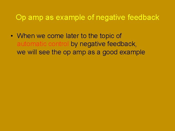 Op amp as example of negative feedback • When we come later to the