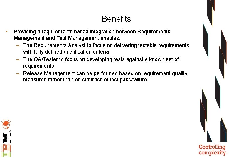 Benefits • Providing a requirements based integration between Requirements Management and Test Management enables: