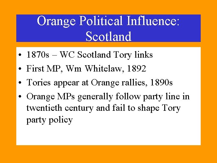 Orange Political Influence: Scotland • • 1870 s – WC Scotland Tory links First