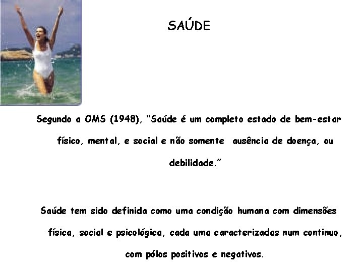 SAÚDE Segundo a OMS (1948), “Saúde é um completo estado de bem-estar físico, mental,