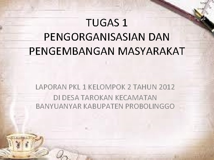 TUGAS 1 PENGORGANISASIAN DAN PENGEMBANGAN MASYARAKAT LAPORAN PKL 1 KELOMPOK 2 TAHUN 2012 DI