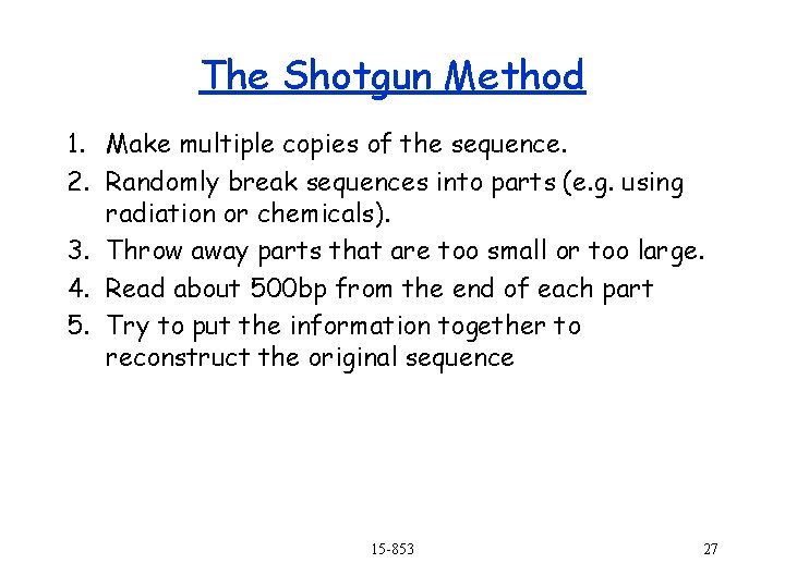 The Shotgun Method 1. Make multiple copies of the sequence. 2. Randomly break sequences