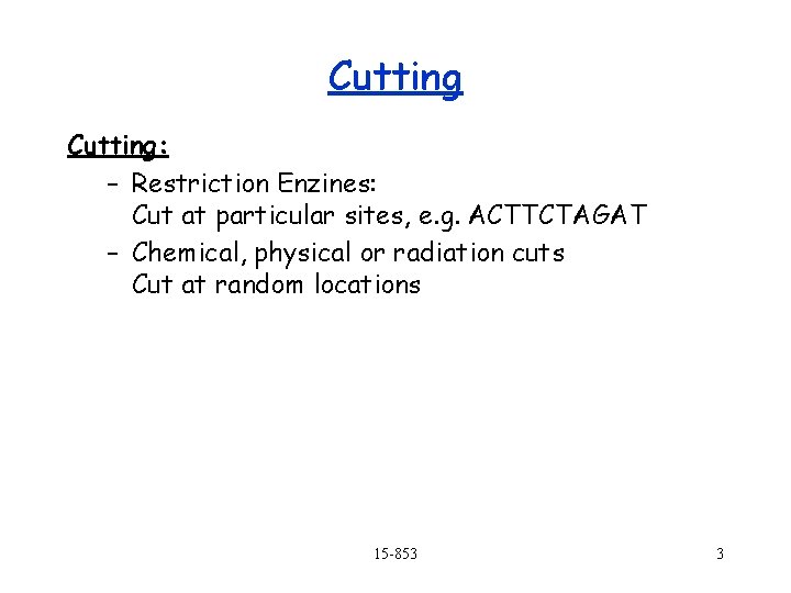 Cutting: – Restriction Enzines: Cut at particular sites, e. g. ACTTCTAGAT – Chemical, physical