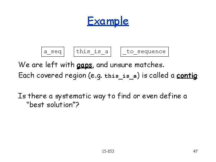 Example a_seq this_is_a _to_sequence We are left with gaps, and unsure matches. Each covered