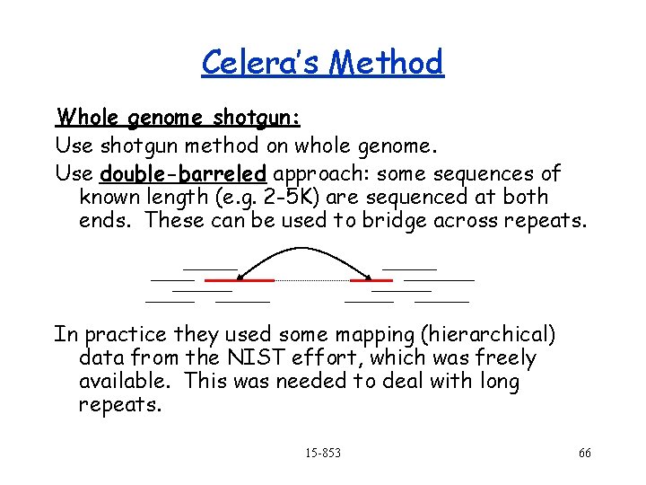 Celera’s Method Whole genome shotgun: Use shotgun method on whole genome. Use double-barreled approach: