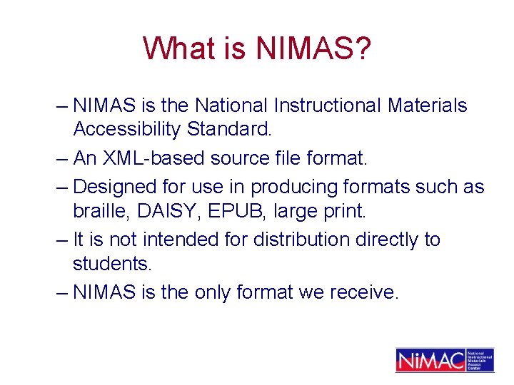 What is NIMAS? – NIMAS is the National Instructional Materials Accessibility Standard. – An