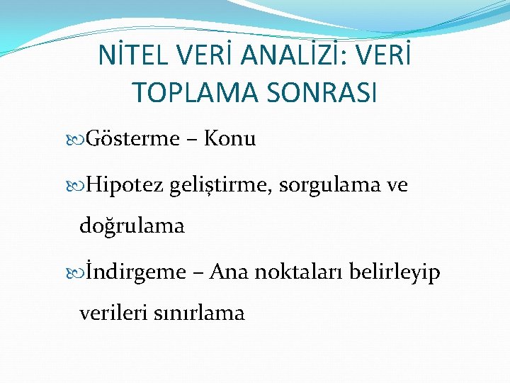 NİTEL VERİ ANALİZİ: VERİ TOPLAMA SONRASI Gösterme – Konu Hipotez geliştirme, sorgulama ve doğrulama