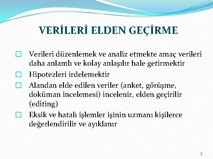 VERİLERİ ELDEN GEÇİRME � Verileri düzenlemek ve analiz etmekte amaç verileri daha anlamlı ve