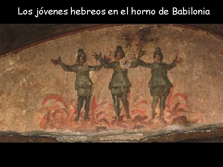 Los jóvenes hebreos en el horno de Babilonia Los jóvenes hebreos en el horno de Babilonia