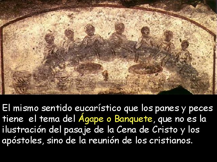 El mismo sentido eucarístico que los panes y peces tiene el tema del Ágape El mismo sentido eucarístico que los panes y peces tiene el tema del Ágape