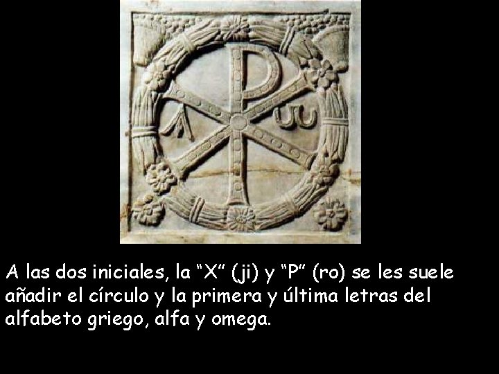Crismón A las dos iniciales, la “Χ” (ji) y “Ρ” (ro) se les suele Crismón A las dos iniciales, la “Χ” (ji) y “Ρ” (ro) se les suele