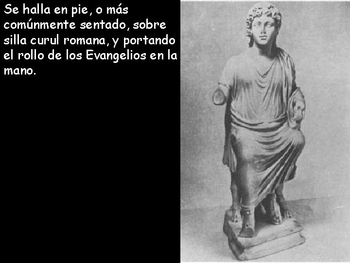 Se halla en pie, o más comúnmente sentado, sobre silla curul romana, y portando Se halla en pie, o más comúnmente sentado, sobre silla curul romana, y portando