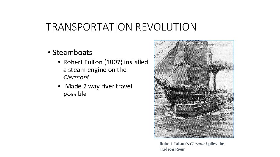 TRANSPORTATION REVOLUTION • Steamboats • Robert Fulton (1807) installed a steam engine on the