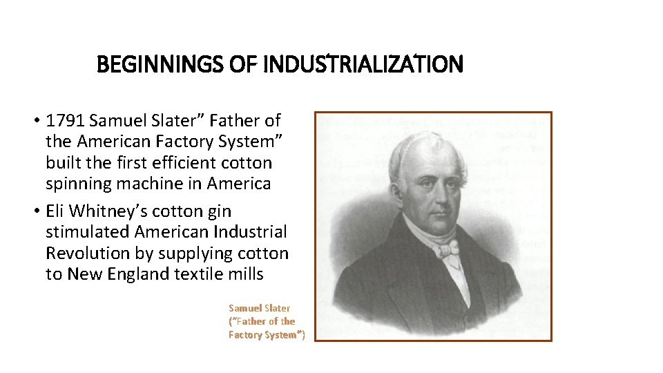 BEGINNINGS OF INDUSTRIALIZATION • 1791 Samuel Slater” Father of the American Factory System” built