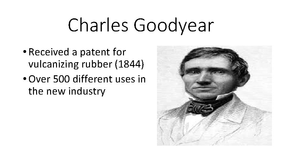 Charles Goodyear • Received a patent for vulcanizing rubber (1844) • Over 500 different