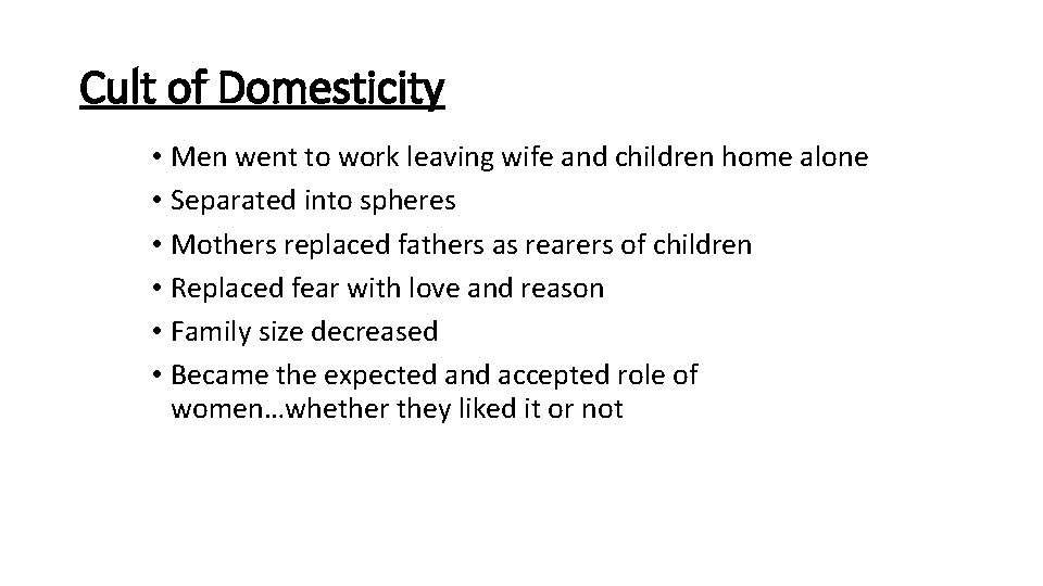 Cult of Domesticity • Men went to work leaving wife and children home alone