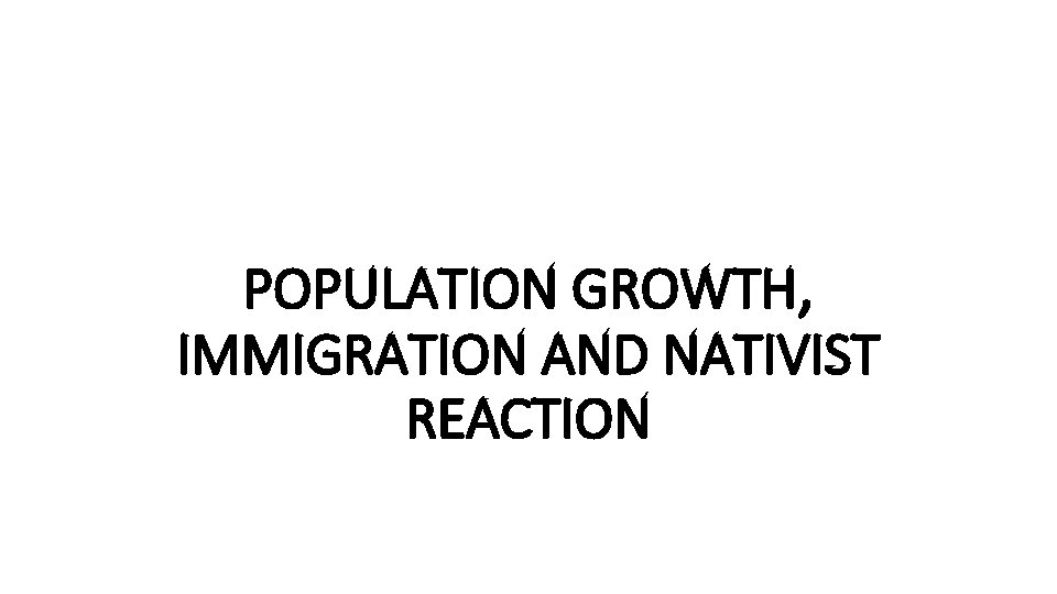 POPULATION GROWTH, IMMIGRATION AND NATIVIST REACTION 