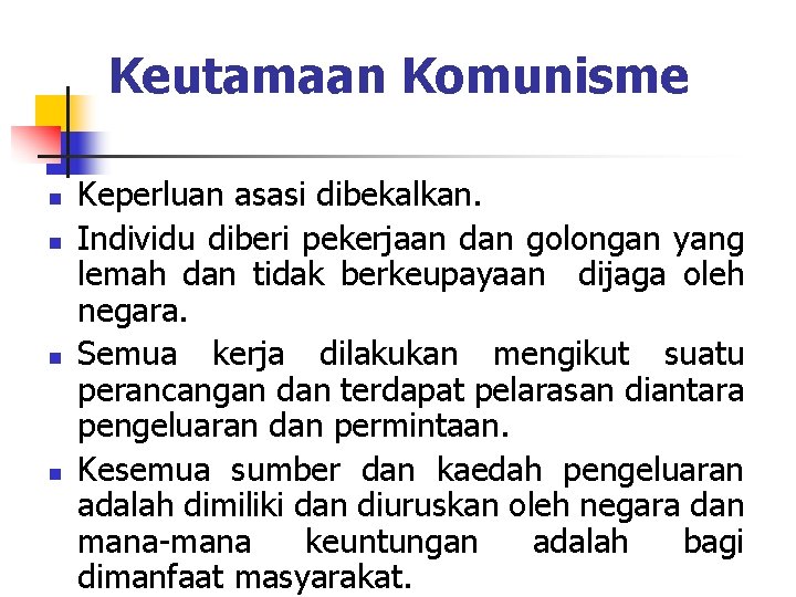 Keutamaan Komunisme n n Keperluan asasi dibekalkan. Individu diberi pekerjaan dan golongan yang lemah