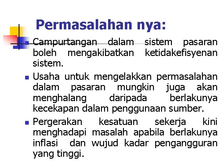 Permasalahan nya: n n n Campurtangan dalam sistem pasaran boleh mengakibatkan ketidakefisyenan sistem. Usaha