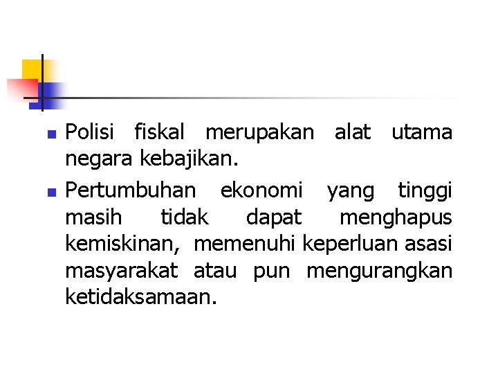 n n Polisi fiskal merupakan alat utama negara kebajikan. Pertumbuhan ekonomi yang tinggi masih