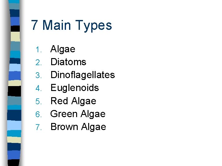 7 Main Types 1. 2. 3. 4. 5. 6. 7. Algae Diatoms Dinoflagellates Euglenoids