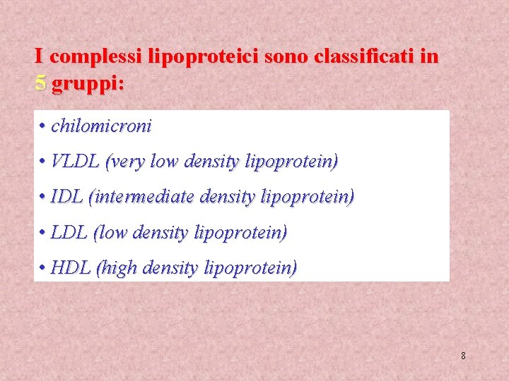 I complessi lipoproteici sono classificati in 5 gruppi: • chilomicroni • VLDL (very low