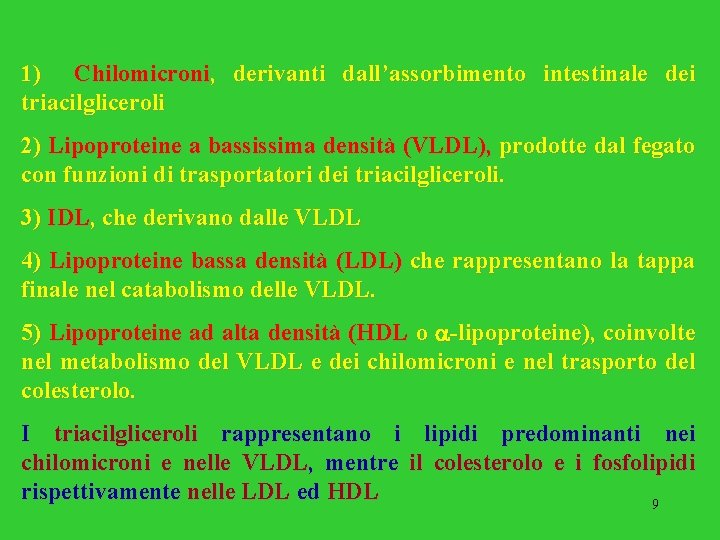 1) Chilomicroni, derivanti dall’assorbimento intestinale dei triacilgliceroli 2) Lipoproteine a bassissima densità (VLDL), prodotte