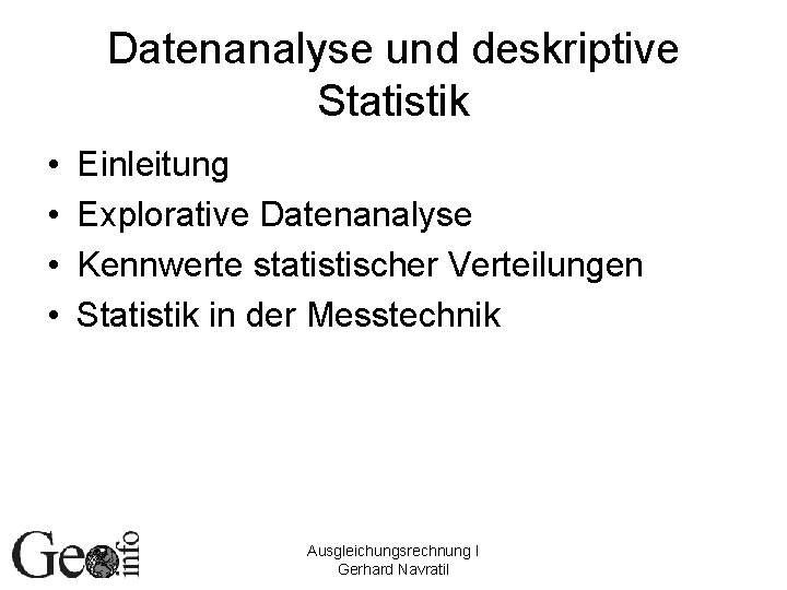 Datenanalyse und deskriptive Statistik • • Einleitung Explorative Datenanalyse Kennwerte statistischer Verteilungen Statistik in