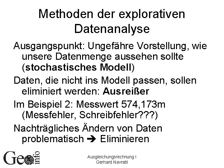 Methoden der explorativen Datenanalyse Ausgangspunkt: Ungefähre Vorstellung, wie unsere Datenmenge aussehen sollte (stochastisches Modell)