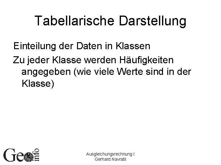 Tabellarische Darstellung Einteilung der Daten in Klassen Zu jeder Klasse werden Häufigkeiten angegeben (wie