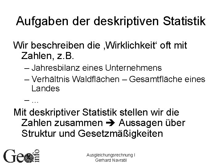 Aufgaben der deskriptiven Statistik Wir beschreiben die ‚Wirklichkeit‘ oft mit Zahlen, z. B. –