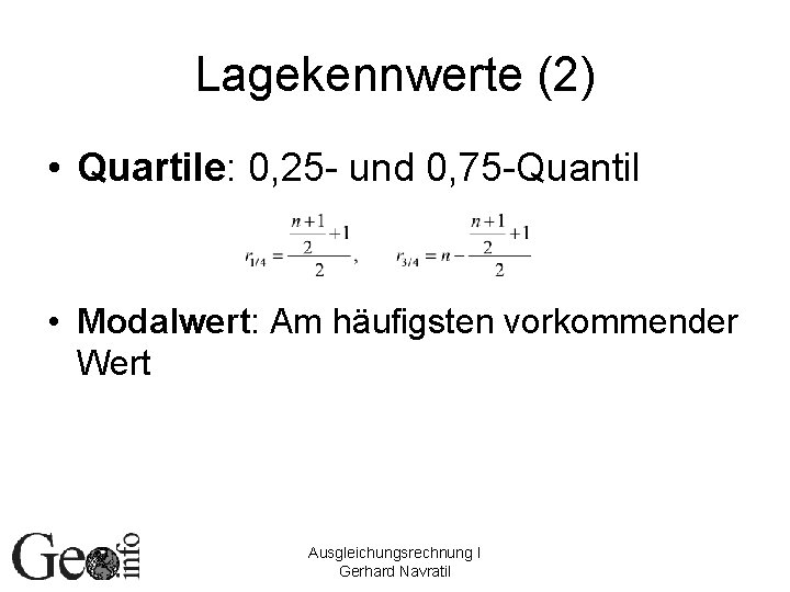 Lagekennwerte (2) • Quartile: 0, 25 - und 0, 75 -Quantil • Modalwert: Am