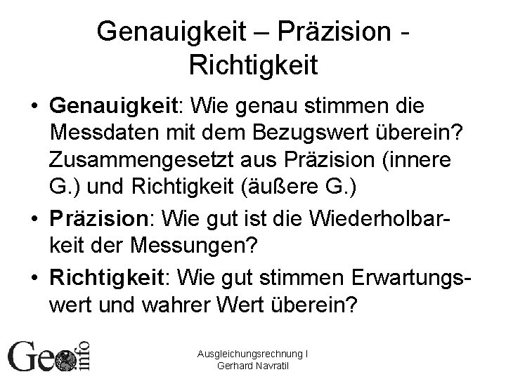 Genauigkeit – Präzision Richtigkeit • Genauigkeit: Wie genau stimmen die Messdaten mit dem Bezugswert